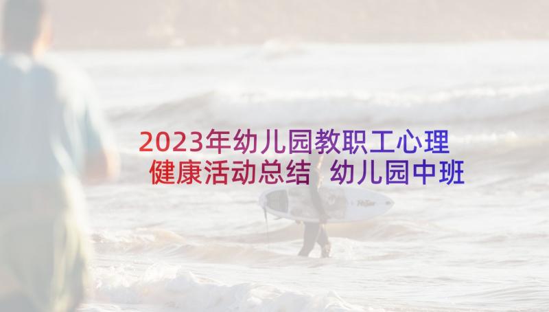 2023年幼儿园教职工心理健康活动总结 幼儿园中班心理健康活动教案(优质10篇)