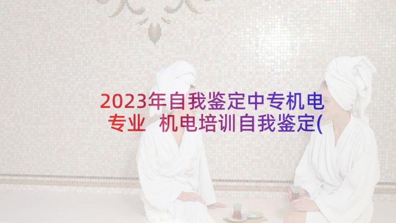 2023年自我鉴定中专机电专业 机电培训自我鉴定(汇总7篇)