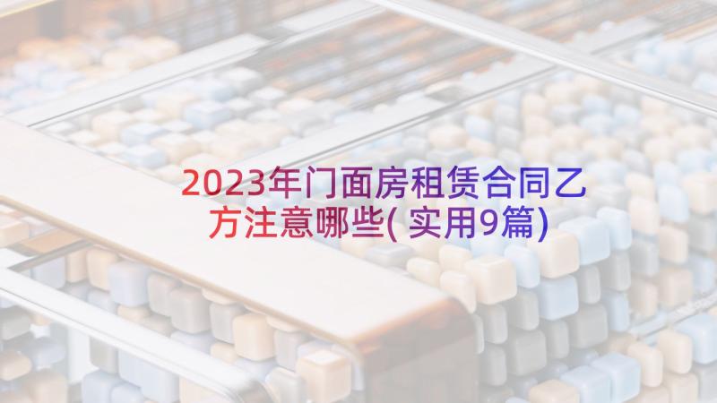 2023年门面房租赁合同乙方注意哪些(实用9篇)