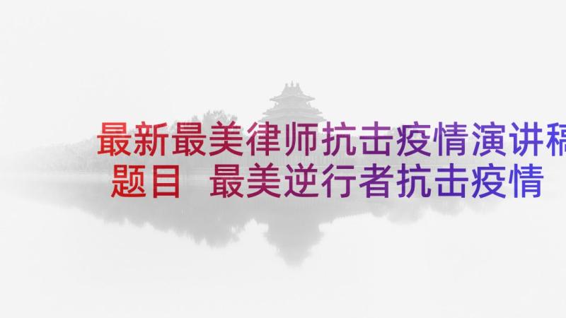 最新最美律师抗击疫情演讲稿题目 最美逆行者抗击疫情演讲稿(汇总5篇)