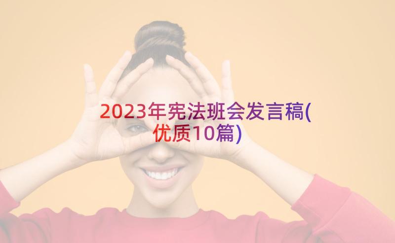 2023年宪法班会发言稿(优质10篇)