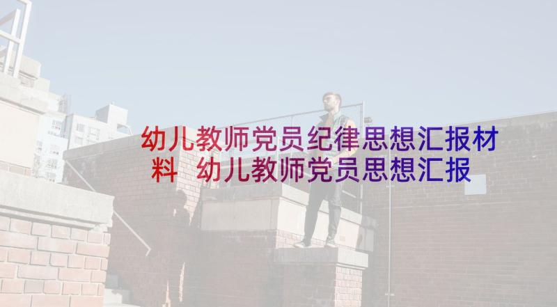 幼儿教师党员纪律思想汇报材料 幼儿教师党员思想汇报(实用5篇)