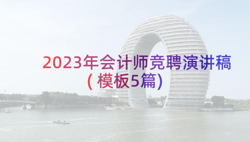 2023年会计师竞聘演讲稿(模板5篇)