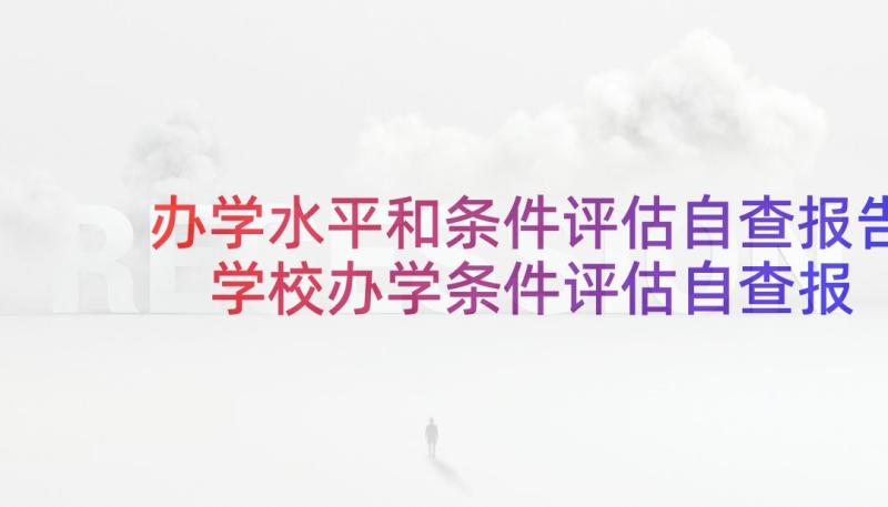 办学水平和条件评估自查报告 学校办学条件评估自查报告(优秀5篇)