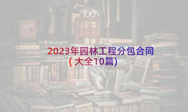 2023年园林工程分包合同(大全10篇)