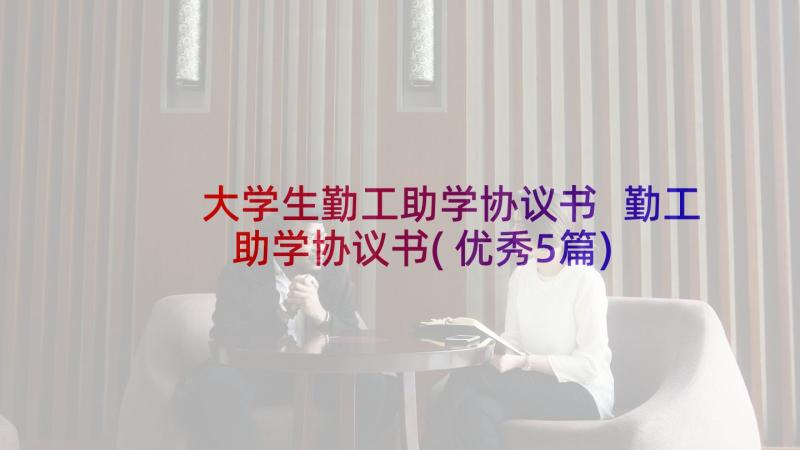 大学生勤工助学协议书 勤工助学协议书(优秀5篇)