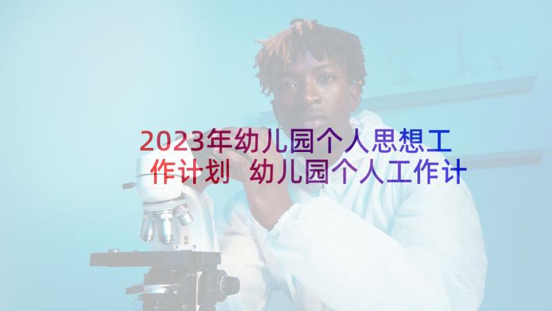 2023年幼儿园个人思想工作计划 幼儿园个人工作计划思想方面(汇总5篇)