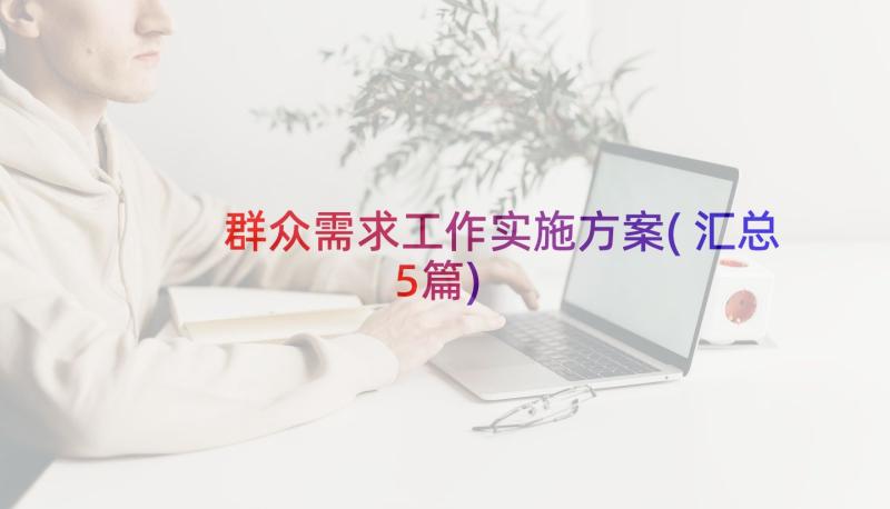 群众需求工作实施方案(汇总5篇)