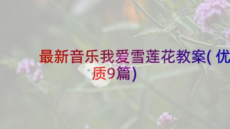 最新音乐我爱雪莲花教案(优质9篇)