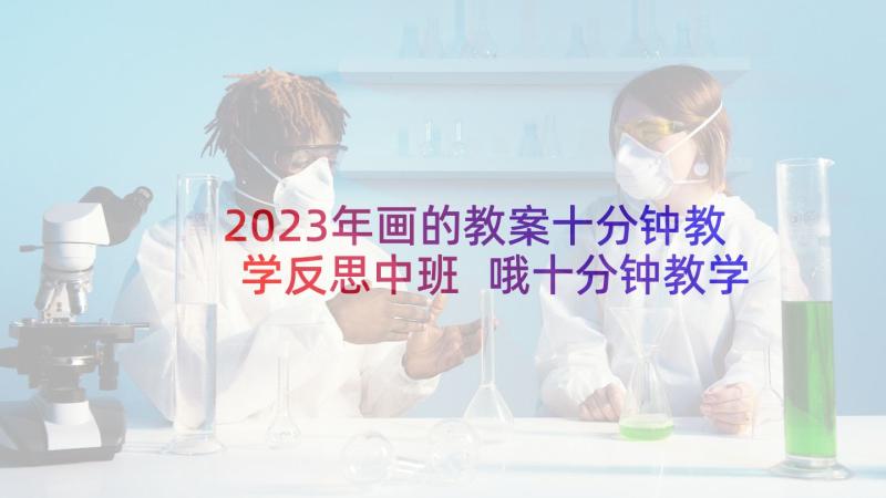 2023年画的教案十分钟教学反思中班 哦十分钟教学反思(模板8篇)