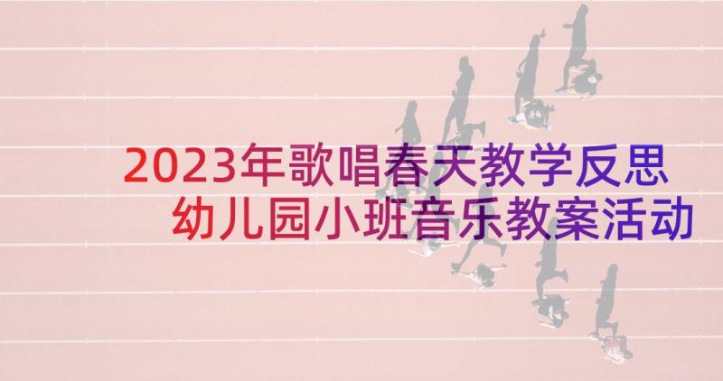 2023年歌唱春天教学反思 幼儿园小班音乐教案活动春天含反思(优质5篇)