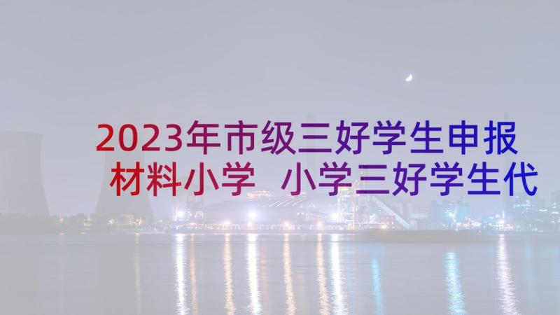 2023年市级三好学生申报材料小学 小学三好学生代表发言稿(模板5篇)