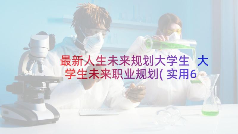 最新人生未来规划大学生 大学生未来职业规划(实用6篇)