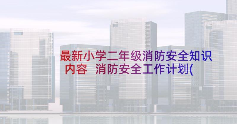 最新小学二年级消防安全知识内容 消防安全工作计划(实用6篇)