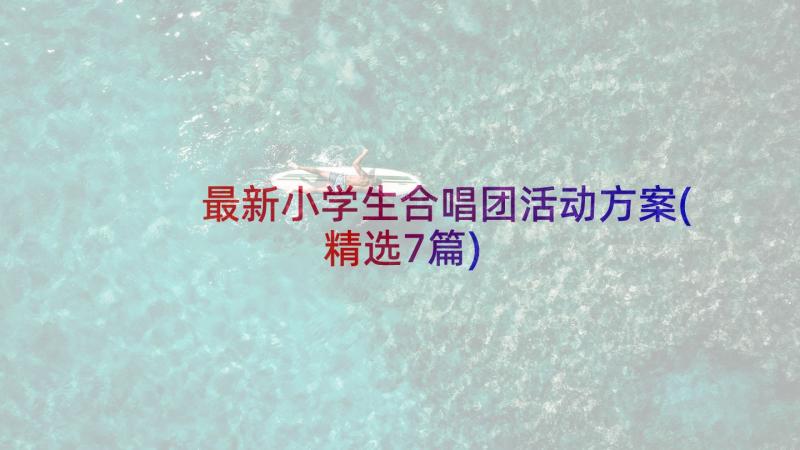 最新小学生合唱团活动方案(精选7篇)