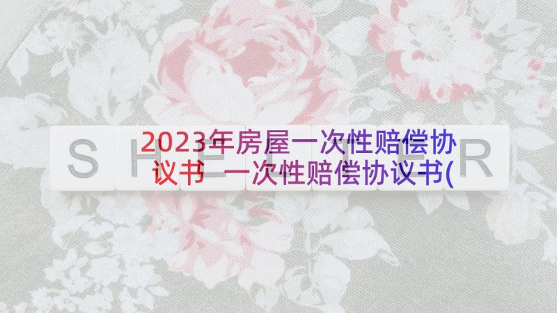 2023年房屋一次性赔偿协议书 一次性赔偿协议书(模板8篇)