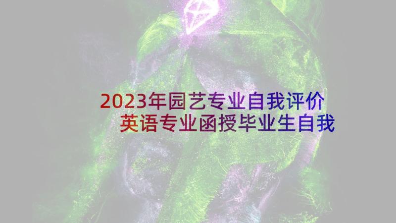 2023年园艺专业自我评价 英语专业函授毕业生自我鉴定(大全10篇)