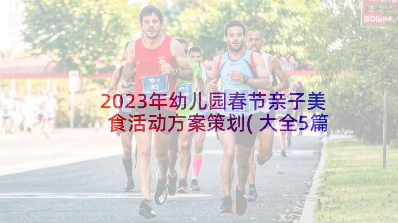 2023年幼儿园春节亲子美食活动方案策划(大全5篇)