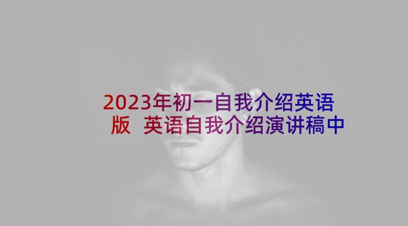 2023年初一自我介绍英语版 英语自我介绍演讲稿中学生(大全5篇)