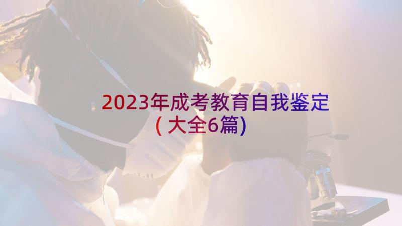 2023年成考教育自我鉴定(大全6篇)