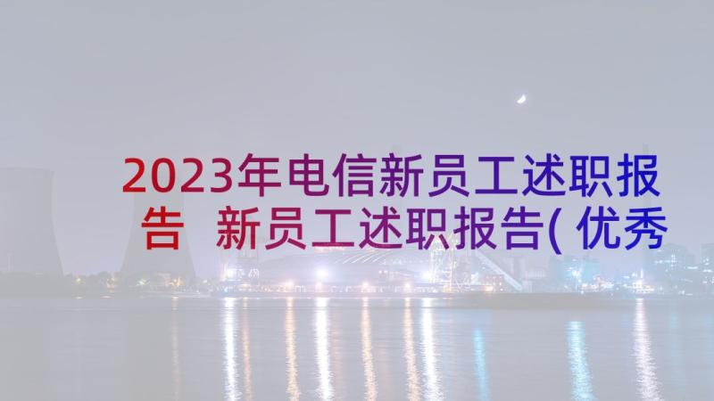 2023年电信新员工述职报告 新员工述职报告(优秀6篇)