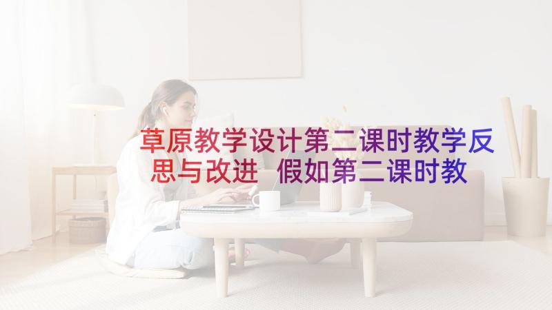 草原教学设计第二课时教学反思与改进 假如第二课时教学反思(汇总5篇)