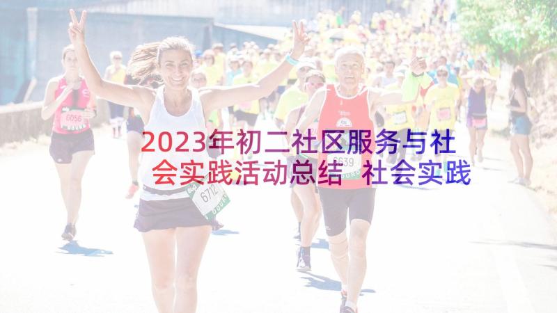 2023年初二社区服务与社会实践活动总结 社会实践社区服务活动总结(优质5篇)