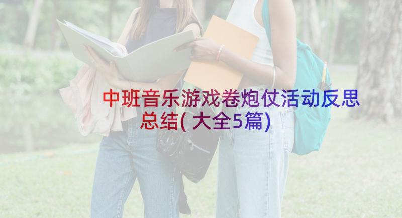 中班音乐游戏卷炮仗活动反思总结(大全5篇)