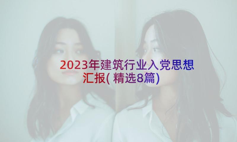 2023年建筑行业入党思想汇报(精选8篇)