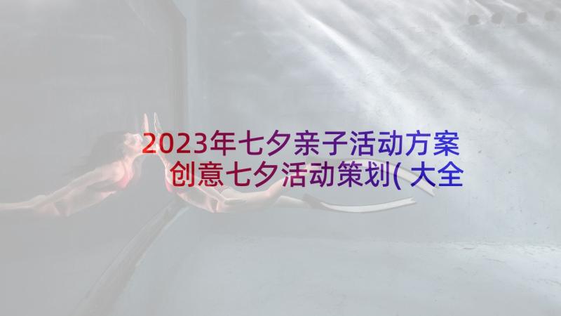 2023年七夕亲子活动方案 创意七夕活动策划(大全9篇)