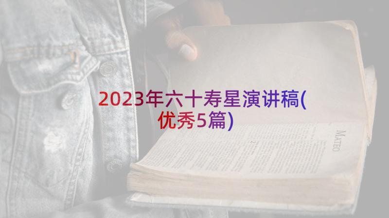 2023年六十寿星演讲稿(优秀5篇)