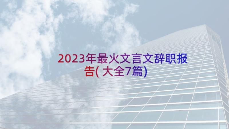 2023年最火文言文辞职报告(大全7篇)