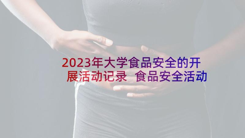 2023年大学食品安全的开展活动记录 食品安全活动总结(汇总7篇)