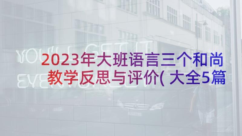 2023年大班语言三个和尚教学反思与评价(大全5篇)