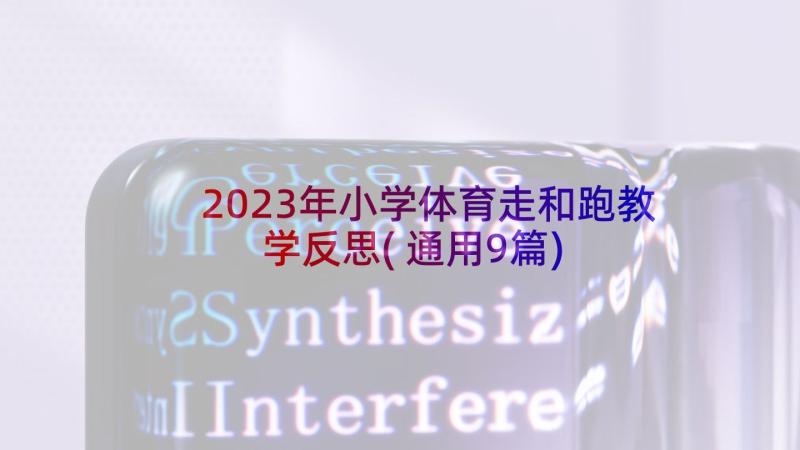 2023年小学体育走和跑教学反思(通用9篇)