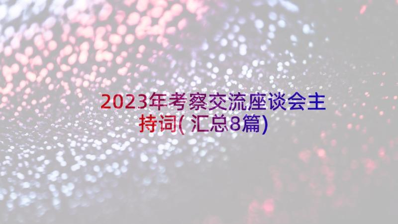 2023年考察交流座谈会主持词(汇总8篇)