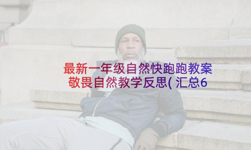 最新一年级自然快跑跑教案 敬畏自然教学反思(汇总6篇)