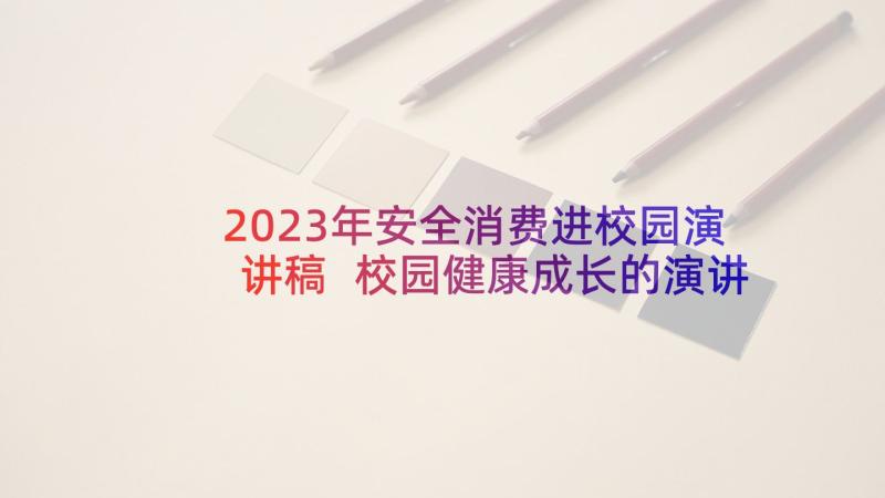 2023年安全消费进校园演讲稿 校园健康成长的演讲稿(精选5篇)