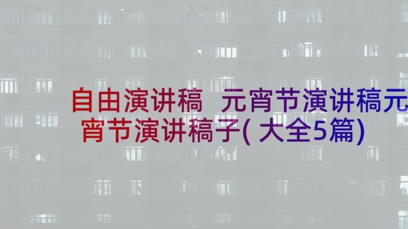 自由演讲稿 元宵节演讲稿元宵节演讲稿子(大全5篇)