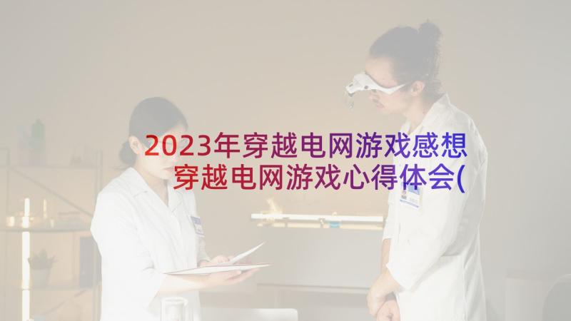 2023年穿越电网游戏感想 穿越电网游戏心得体会(模板5篇)