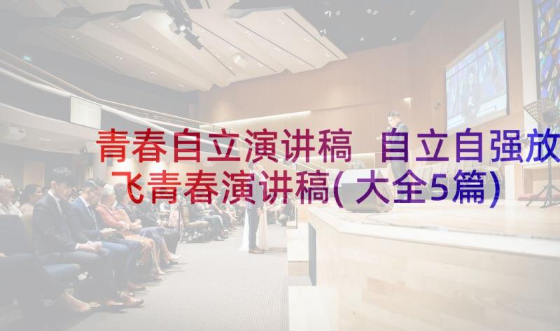 青春自立演讲稿 自立自强放飞青春演讲稿(大全5篇)