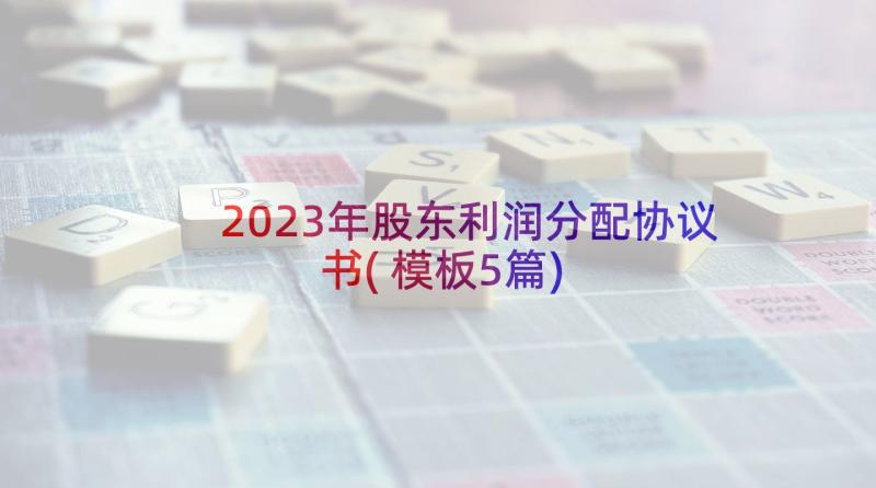 2023年股东利润分配协议书(模板5篇)