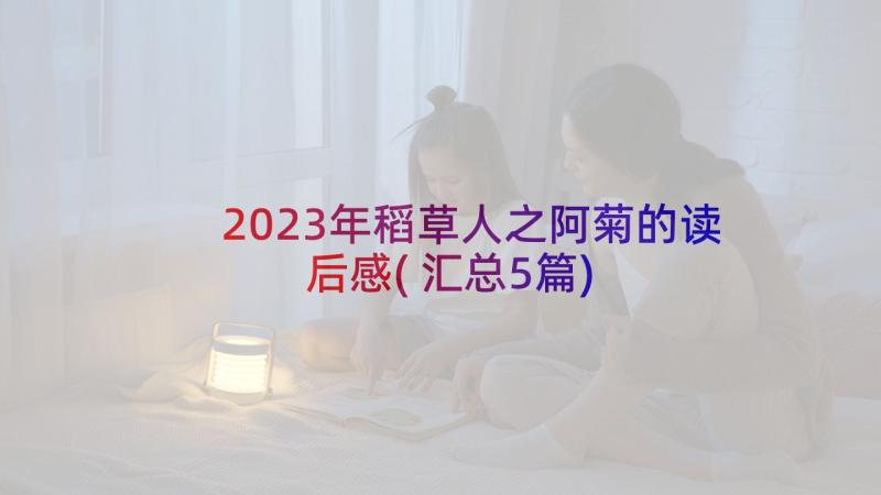 2023年稻草人之阿菊的读后感(汇总5篇)