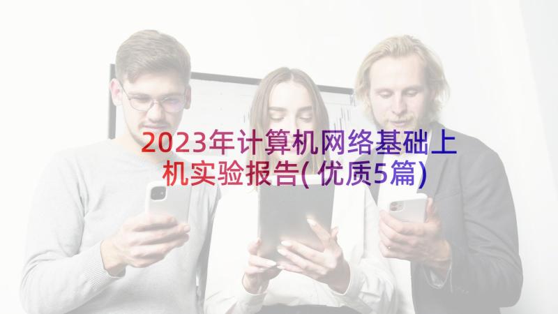 2023年计算机网络基础上机实验报告(优质5篇)