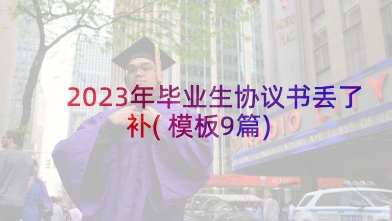 2023年毕业生协议书丢了补(模板9篇)