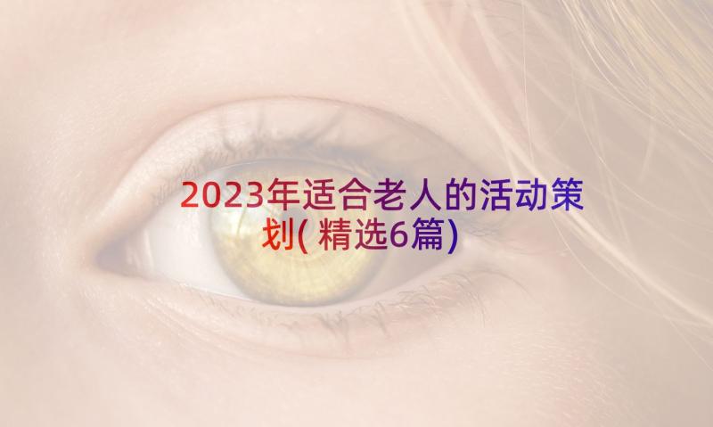 2023年适合老人的活动策划(精选6篇)