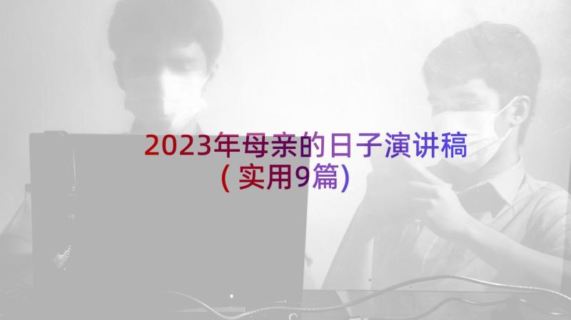 2023年母亲的日子演讲稿(实用9篇)