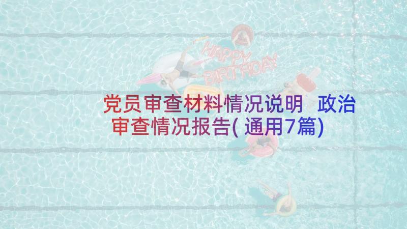 党员审查材料情况说明 政治审查情况报告(通用7篇)