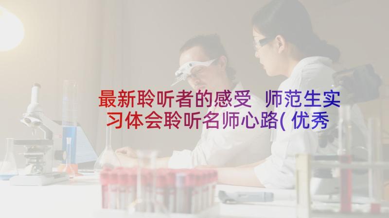 最新聆听者的感受 师范生实习体会聆听名师心路(优秀5篇)