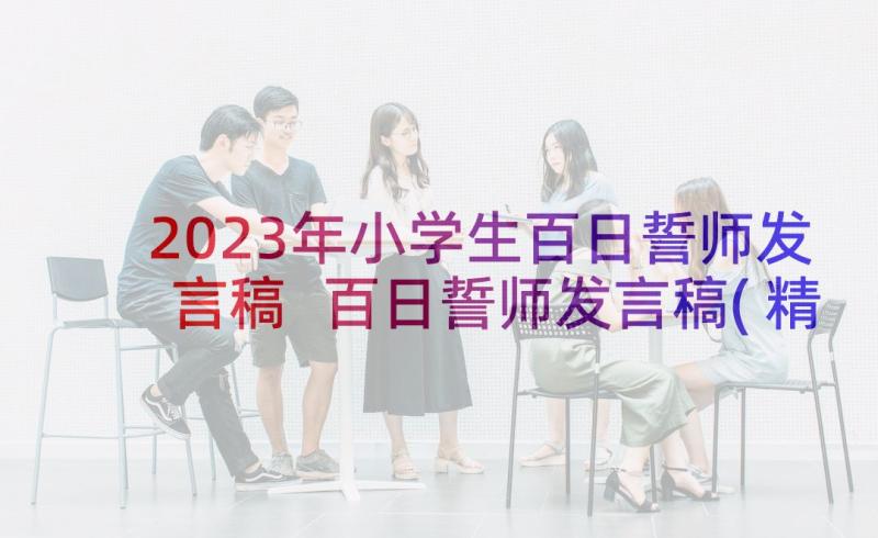 2023年小学生百日誓师发言稿 百日誓师发言稿(精选10篇)